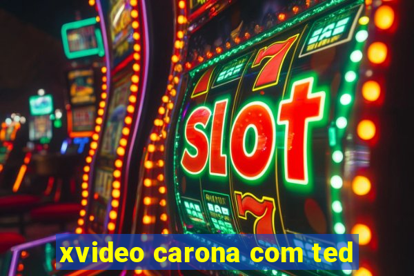 xvideo carona com ted